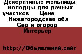 Декоратиные мельницы, колодцы для дачных участков.  › Цена ­ 3 000 - Нижегородская обл. Сад и огород » Интерьер   